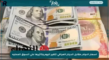 أسعار الدولار مقابل الدينار العراقي تتغير اليوم وتأثيرها على السوق المحلية